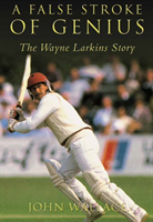 False Stroke of Genius The Wayne Larkins Story