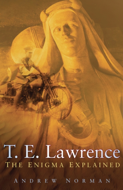 T.E. Lawrence The Enigma Explained