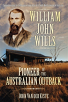 William John Wills Pioneer of the Australian Outback