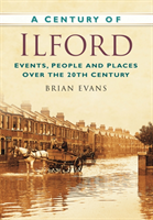 Century of Ilford Events, People and Places Over the 20th Century