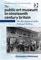 Public Art Museum in Nineteenth Century Britain The Development of the National Gallery
