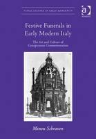 Festive Funerals in Early Modern Italy The Art and Culture of Conspicuous Commemoration