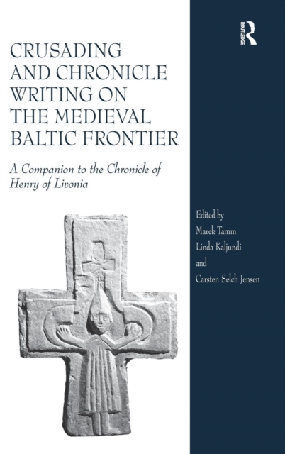 Crusading and Chronicle Writing on the Medieval Baltic Frontier A Companion to the Chronicle of Henry of Livonia