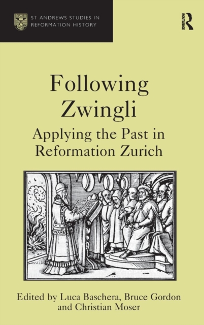 Following Zwingli Applying the Past in Reformation Zurich