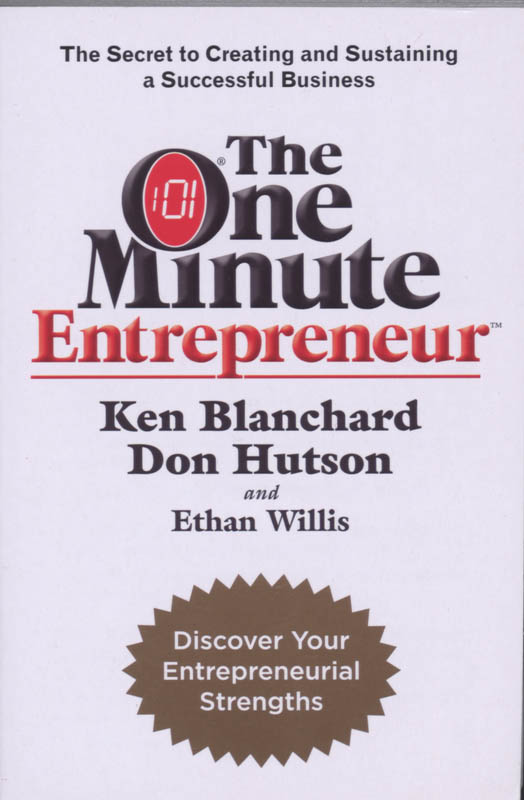 One Minute Entrepreneur The Secret to Creating and Sustaining a Successful Business