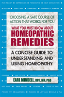 What You Must Know About Homeopathic Remedies A Concise Guide to Understanding and Using Homeopathy
