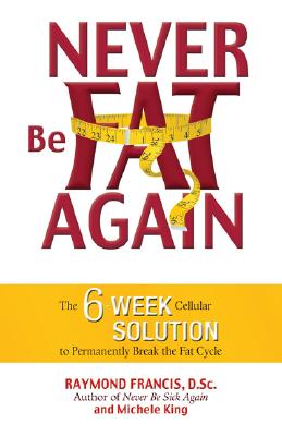 Never Be Fat Again The 6-Week Cellular Solution t