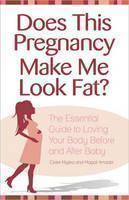 Does This Pregnancy Make ME Look Fat? The Essential Guide to Loving