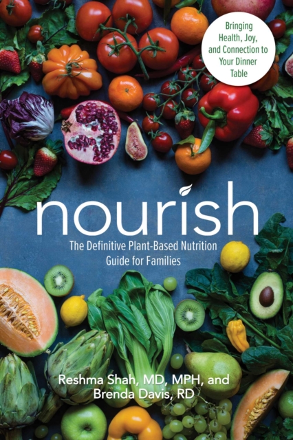 Nourish The Definitive Plant-Based Nutrition Guide for Families--With Tips & Recipes for Bringing Health, Joy, & Connection to Your Dinner Table