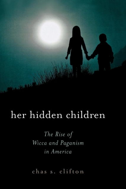 Her Hidden Children The Rise of Wicca and Paganism in America