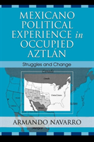 Mexicano Political Experience in Occupied Aztlan Struggles and Change