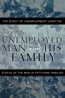 Unemployed Man and His Family The Effect of Unemployment Upon the Status of the Man in Fifty-Nine Families