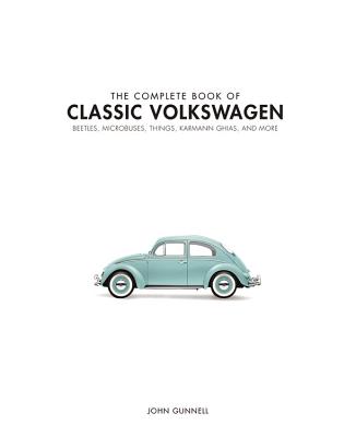 Complete Book of Classic Volkswagens Beetles, Microbuses, Things, Karmann Ghias, and More