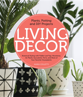 Living Decor Plants, Potting and DIY Projects - Botanical Styling with Fiddle-Leaf Figs, Monsteras, Air Plants, Succulents, Ferns, and More of Your Favorite Houseplants