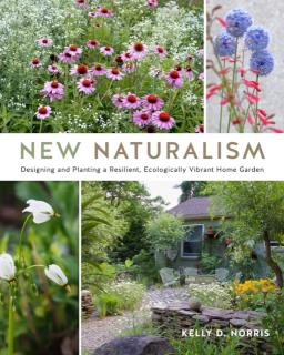 New Naturalism Designing and Planting a Resilient, Ecologically Vibrant Home Garden