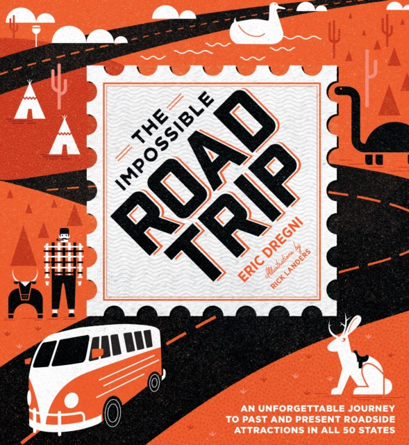 Impossible Road Trip An Unforgettable Journey to Past and Present Roadside Attractions in All 50 States