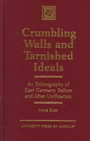 Crumbling Walls and Tarnished Ideals An Ethnography of East Germany