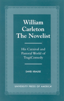 William Carleton the Novelist His Carnival and Pastoral Worl