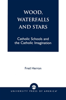 Wood, Waterfalls and Stars Catholic Schools and the Catholic Imagination