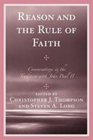 Reason and the Rule of Faith Conversations in the Tradition with John Paul II