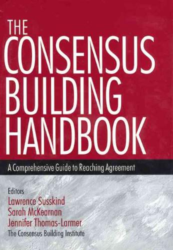 Consensus Building Handbook A Comprehensive Guide to Reaching Agreement