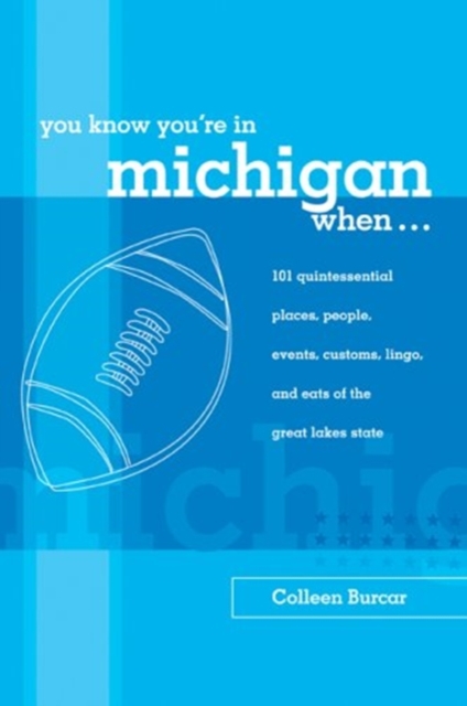 You Know You're in Michigan When... 101 Quintessential Places, Peo