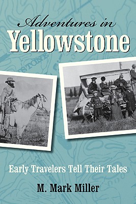 Adventures in Yellowstone Early Travelers Tell Their Tales