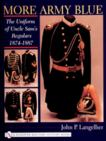 More Army Blue The Uniform of Uncle Samâs Regulars 1874-1887