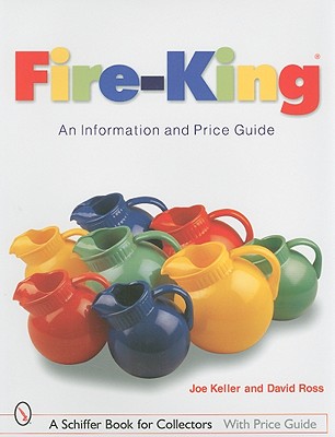 Fire-KingÂ®: An Information and Price Guide An Information and Price Guide