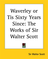 Waverley or Tis Sixty Years Since The Works of Sir Walter Scott