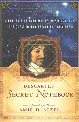 Descartes's Secret Notebook A True Tale of Mathematics, Mysticism, and the Quest to Understand the Universe