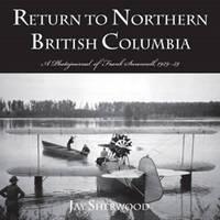 Return to Northern British Columbia A Photojournal of Frank Swanel