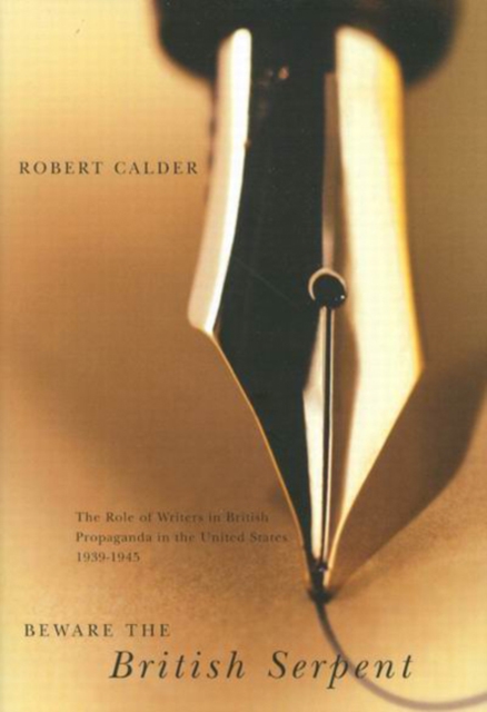 Beware the British Serpent The Role of Writers in British Propaganda in the United States, 1939-1945