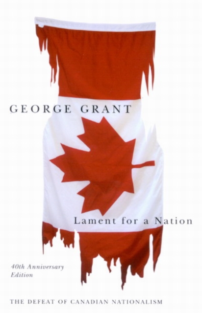 Lament for a Nation The Defeat of Canadian Nationalism