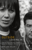 Outside Looking In Viewing First Nations Peoples in Canadian Dramatic Television Series