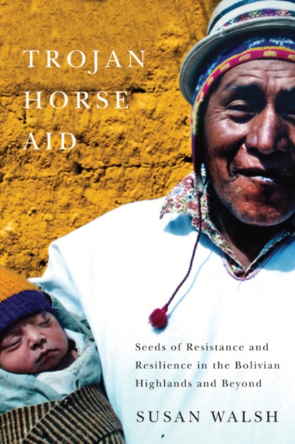 Trojan-Horse Aid Seeds of Resistance and Resilience in the Bolivian Highlands and Beyond