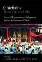 Chieftains into Ancestors Imperial Expansion and Indigenous Society in Southwest China