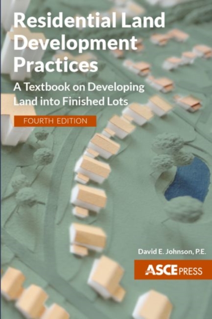 Residential Land Development Practices A Textbook on Developing Land into Finished Lots, Fourth Edition