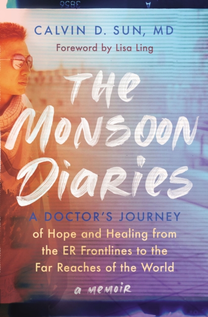 Monsoon Diaries A Doctorâs Journey of Hope and Healing from the ER Frontlines to the Far Reaches of the World