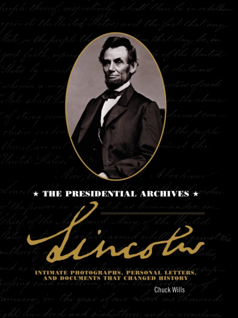 Lincoln The Presidential Archives - Intimate Photographs, Personal Letters, and Documents that Changed