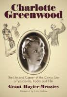 Charlotte Greenwood The Life and Career of the Comic Star of Vaudeville, Radio and Film