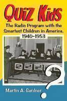 Quiz Kids The Radio Program with the Smartest Children in America, 1940-1953