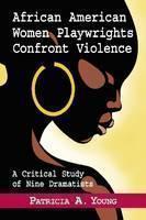 African American Women Playwrights Confront Violence A Critical Study of Nine Drama