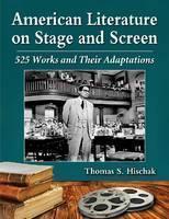 American Literature on Stage and Screen 525 Works and Their Adaptations