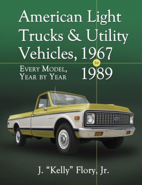 American Light Trucks and Utility Vehicles, 1967-1989 Every Model, Year by Year