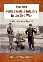 11th North Carolina Infantry in the Civil War A History and Roster