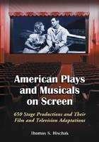 American Plays and Musicals on Screen 650 Stage Productions and Their Film and Television Adaptations
