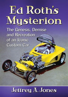 Ed Roth's Mysterion The Genesis, Demise and Recreation of an Iconic Custom Car