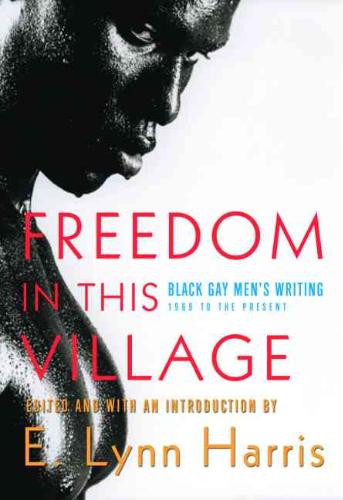 Freedom in This Village Twenty-Five Years of Black Gay Men's Writing