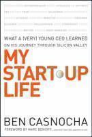 My Start-Up Life What a (Very) Young CEO Learned on His Journey Through Silicon Valley